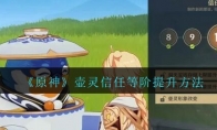 《原神》壶灵信任等阶提升方法