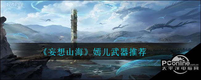妄想山海嫣儿用什么武器好？嫣儿武器推荐