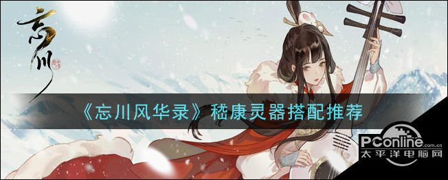 忘川风华录嵇康灵器怎么搭配？嵇康灵器推荐