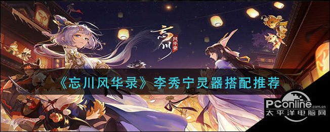 忘川风华录李秀宁灵器怎么搭配？李秀宁灵器推荐