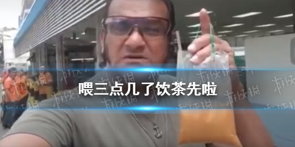 喂三点几了饮茶先啦是什么梗 喂三点几了饮茶先啦梗介绍