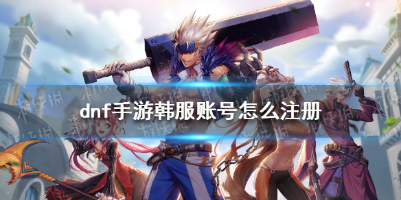 《DNF手游》韩服账号怎么注册 官方账号注册方法
