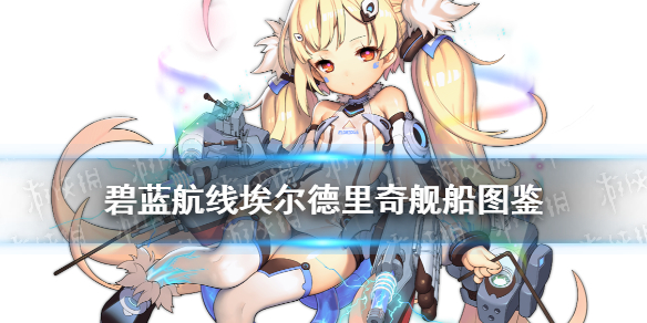 《碧蓝航线》埃尔德里奇舰船图鉴 SSR驱逐埃尔德里奇技能属性一览