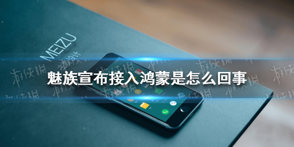 魅族宣布接入鸿蒙 魅族宣布接入鸿蒙是怎么回事