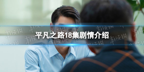 平凡之路18集剧情介绍 平凡之路18集剧情是什么