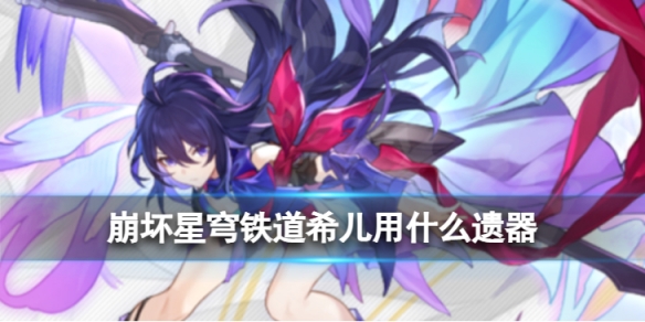 《崩坏星穹铁道》希儿用什么遗器 希儿遗器使用推荐