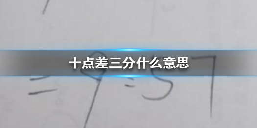 十点差三分什么意思 十点差三分特殊含义
