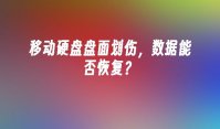 移动硬盘盘面划伤，数据能否恢复？