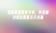 沈阳硬盘恢复专家，快速解决您的数据丢失问题
