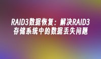 RAID3数据恢复：解决RAID3存储系统中的数据丢失问题