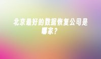北京最好的数据恢复公司是哪家？