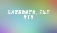 芯片读取数据异常，无法正常工作