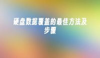 硬盘数据覆盖的最佳方法及步骤