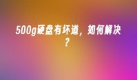 500g硬盘有坏道，如何解决？