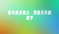 断电硬盘撞击：数据丢失的噩梦