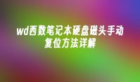 wd西数笔记本硬盘磁头手动复位方法详解