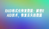 RAID格式化恢复数据：解密RAID技术，恢复丢失的数据