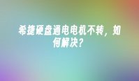 希捷硬盘通电电机不转，如何解决？
