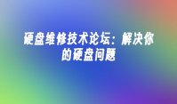 硬盘维修技术论坛：解决你的硬盘问题