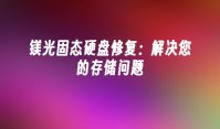 镁光固态硬盘修复：解决您的存储问题