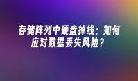 存储阵列中硬盘掉线：如何应对数据丢失风险？