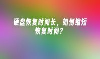 硬盘恢复时间长，如何缩短恢复时间？