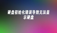 硬盘初始化错误导致无法显示硬盘