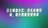 日立硬盘分区：优化存储空间，提升数据管理效率