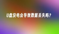 U盘没电会导致数据丢失吗？