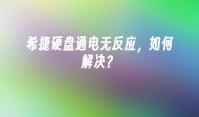 希捷硬盘通电无反应，如何解决？