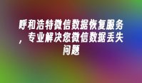 呼和浩特微信数据恢复服务，专业解决您微信数据丢失问题