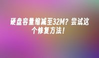 硬盘容量缩减至32M？尝试这个修复方法！