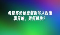 希捷移动硬盘数据写入时出现异响，如何解决？