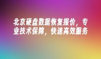 北京硬盘数据恢复报价，专业技术保障，快速高效服务