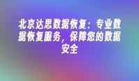 北京达思数据恢复：专业数据恢复服务，保障您的数据安全