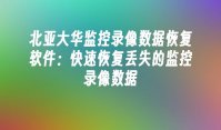 北亚大华监控录像数据恢复软件：快速恢复丢失的监控录像数据