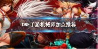 《DNF手游》机械师技能怎么加点 机械师技能加点推荐