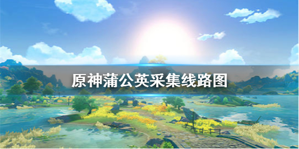 《原神手游》蒲公英在哪里 蒲公英采集线路图