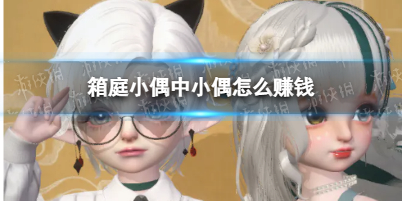 《箱庭小偶》小偶怎么赚钱 赚钱小技巧攻略