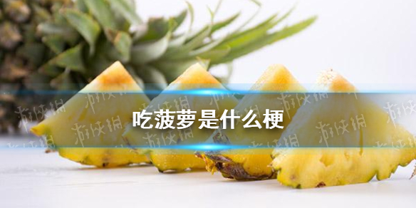 吃菠萝是什么梗 抖音吃菠萝是什么意思