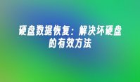 硬盘数据恢复：解决坏硬盘的有效方法