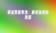 硬盘数据恢复：解密加密的数据
