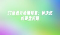 ST硬盘开检测修复：解决您的硬盘问题