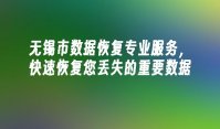 无锡市数据恢复专业服务，快速恢复您丢失的重要数据
