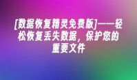 [数据恢复精灵免费版]——轻松恢复丢失数据，保护您的重要文件