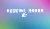 硬盘固件损坏，如何修复数据？