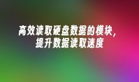 高效读取硬盘数据的模块，提升数据读取速度