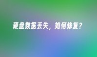 硬盘数据丢失，如何修复？