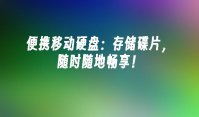 便携移动硬盘：存储碟片，随时随地畅享！
