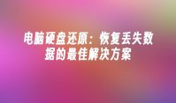 电脑硬盘还原：恢复丢失数据的最佳解决方案